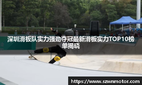 深圳滑板队实力强劲夺冠最新滑板实力TOP10榜单揭晓